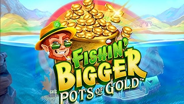 Fishin' BIGGER Pots Of Gold™